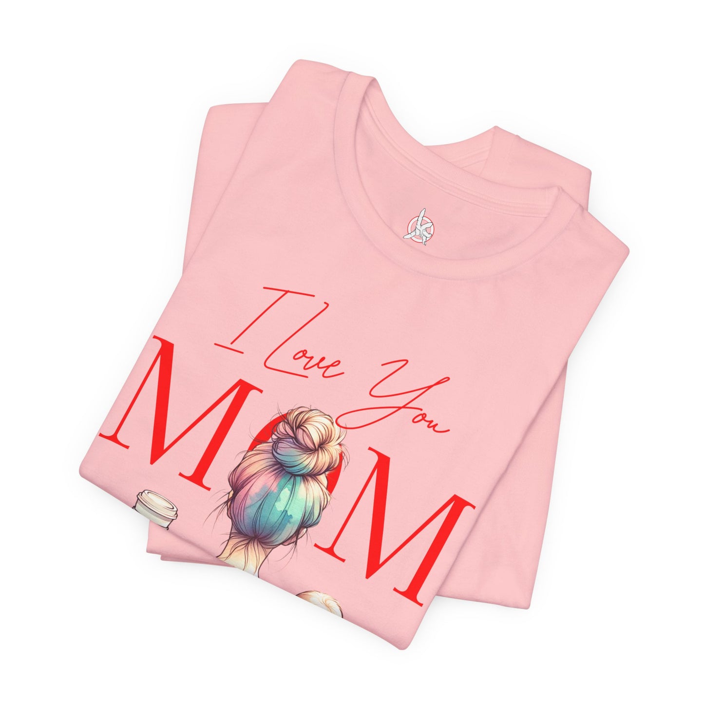 I Love You Mom T-Shirt – Everyday Mother’s Day Gift for Mom
