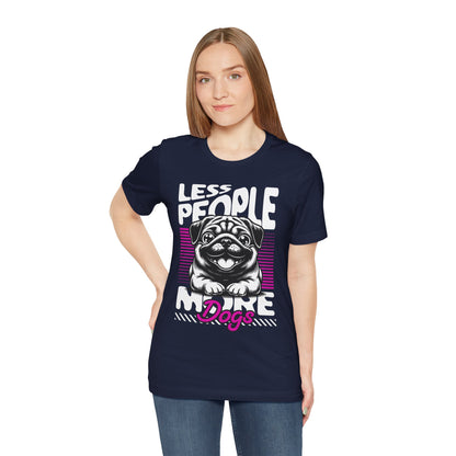 Less People More Dogs Unisex T-Shirt – Funny Dog Lover Tee - FBP