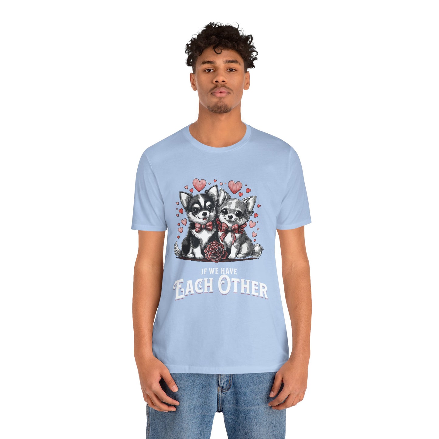 FPD - Unisex T-shirt - If We Have Each Other Tee – Love & Connection Statement Shirt