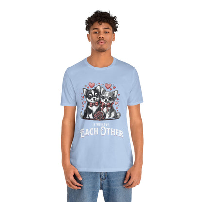 FPD - Unisex T-shirt - If We Have Each Other Tee – Love & Connection Statement Shirt