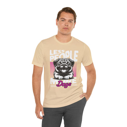 Less People More Dogs Unisex T-Shirt – Funny Dog Lover Tee - FBP