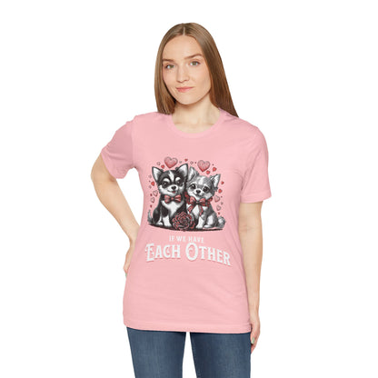 FPD - Unisex T-shirt - If We Have Each Other Tee – Love & Connection Statement Shirt