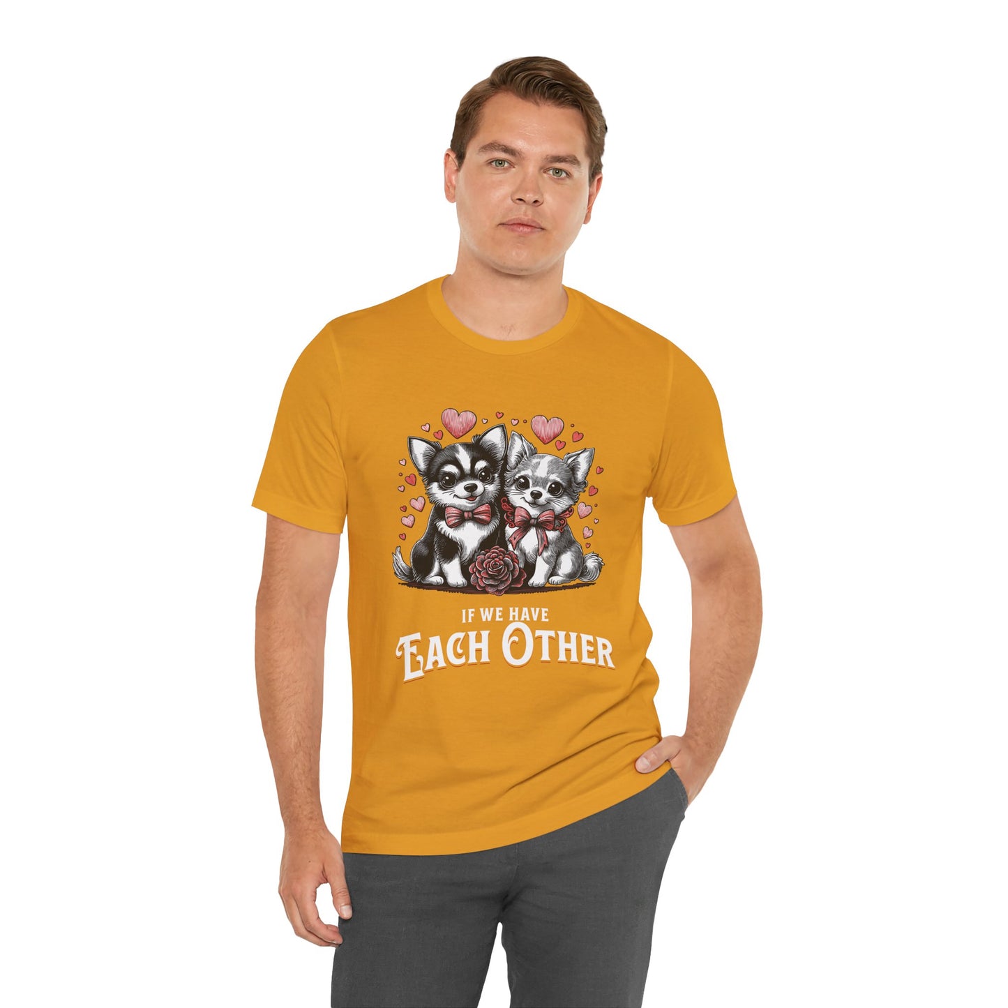FPD - Unisex T-shirt - If We Have Each Other Tee – Love & Connection Statement Shirt