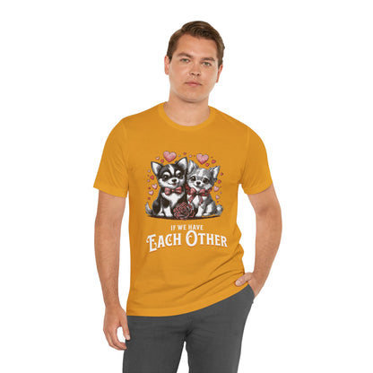 FPD - Unisex T-shirt - If We Have Each Other Tee – Love & Connection Statement Shirt