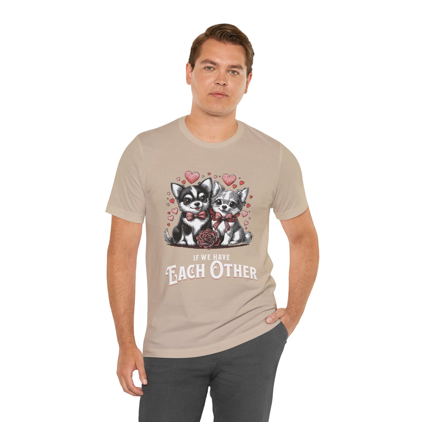 FPD - Unisex T-shirt - If We Have Each Other Tee – Love & Connection Statement Shirt