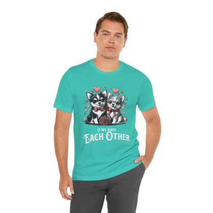 FPD - Unisex T-shirt - If We Have Each Other Tee – Love & Connection Statement Shirt