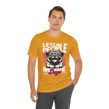 Less People More Dogs Unisex T-Shirt – Funny Dog Lover Tee - FBP