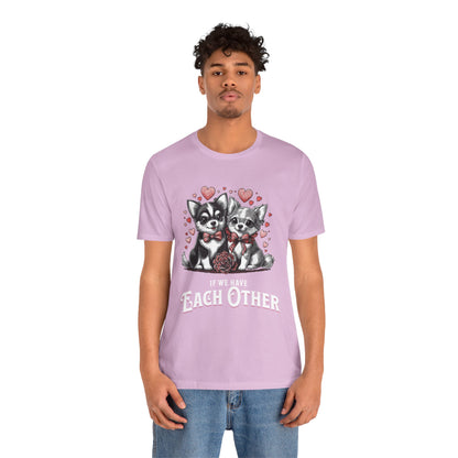 FPD - Unisex T-shirt - If We Have Each Other Tee – Love & Connection Statement Shirt