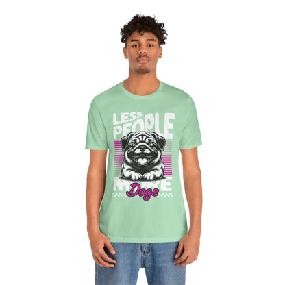 Less People More Dogs Unisex T-Shirt – Funny Dog Lover Tee - FBP