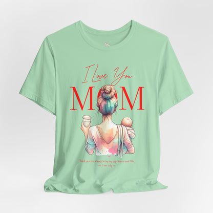 I Love You Mom T-Shirt – Everyday Mother’s Day Gift for Mom