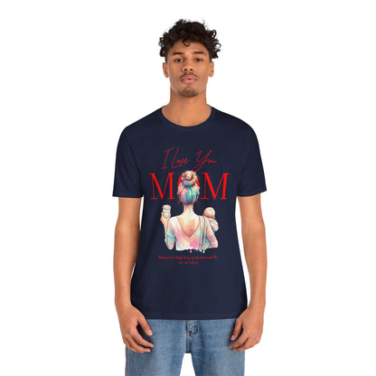 I Love You Mom T-Shirt – Everyday Mother’s Day Gift for Mom