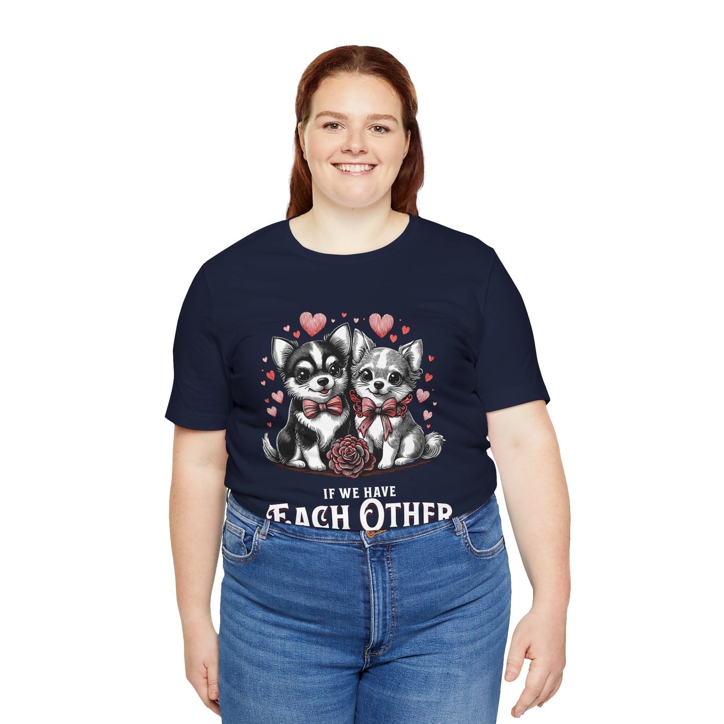 FPD - Unisex T-shirt - If We Have Each Other Tee – Love & Connection Statement Shirt