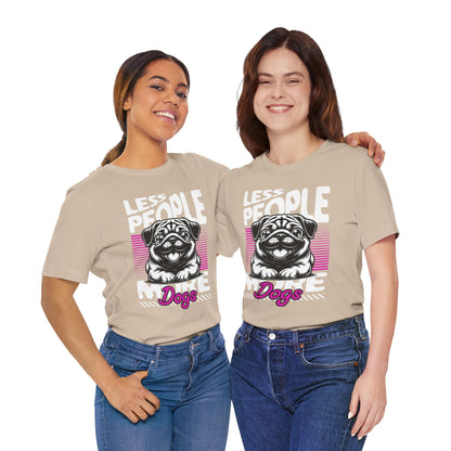 Less People More Dogs Unisex T-Shirt – Funny Dog Lover Tee - FBP