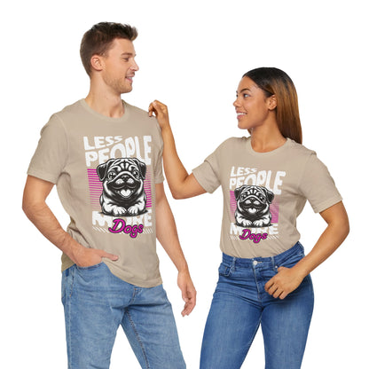Less People More Dogs Unisex T-Shirt – Funny Dog Lover Tee - FBP