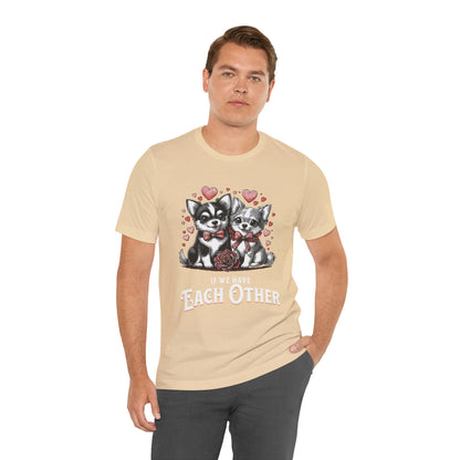 FPD - Unisex T-shirt - If We Have Each Other Tee – Love & Connection Statement Shirt