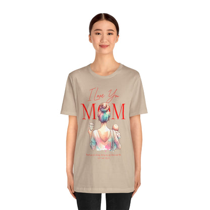 I Love You Mom T-Shirt – Everyday Mother’s Day Gift for Mom
